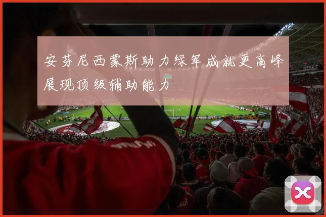 安芬尼西蒙斯助力绿军成就更高峰展现顶级辅助能力